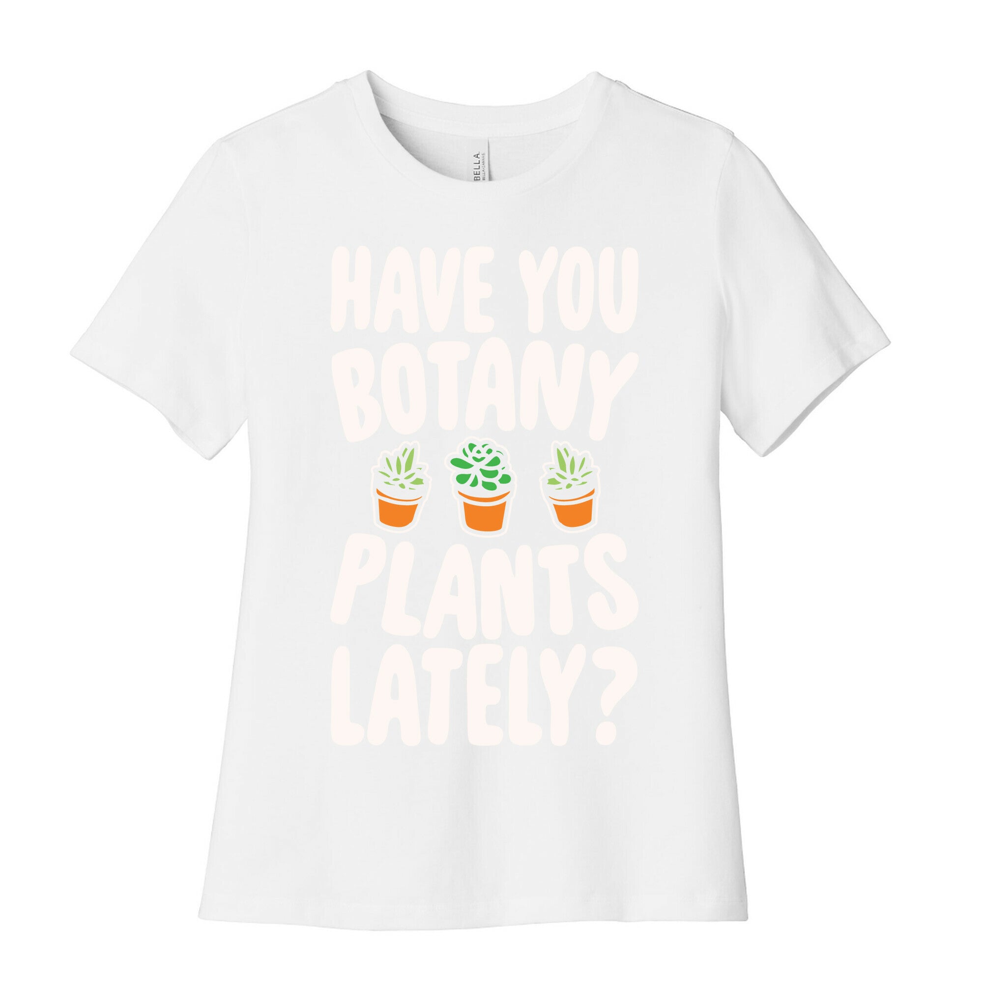 Have You Botany Plants Lately White Print Women's Cotton Tee